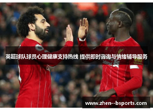 英超球队球员心理健康支持热线 提供即时咨询与情绪辅导服务