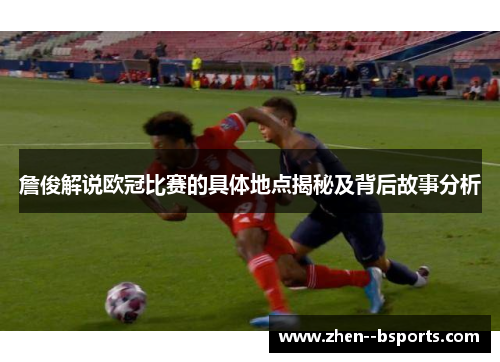 詹俊解说欧冠比赛的具体地点揭秘及背后故事分析