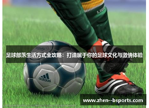 足球部落生活方式全攻略：打造属于你的足球文化与激情体验